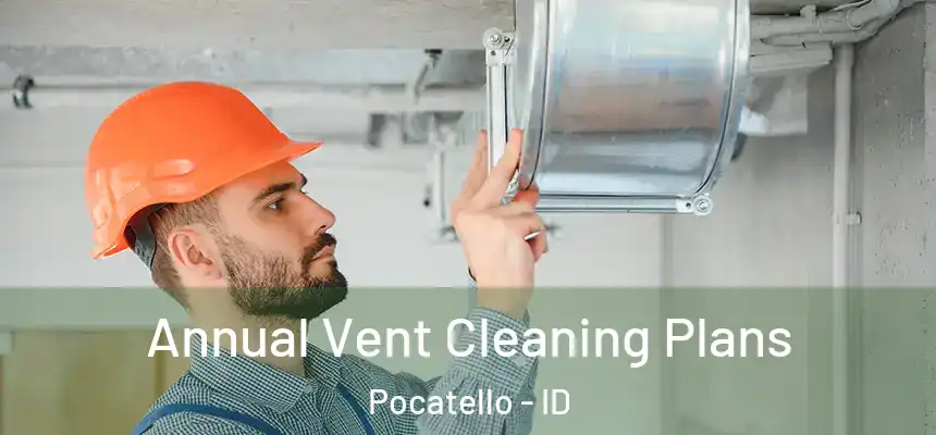  Annual Vent Cleaning Plans Pocatello - ID