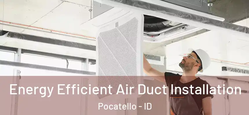  Energy Efficient Air Duct Installation Pocatello - ID