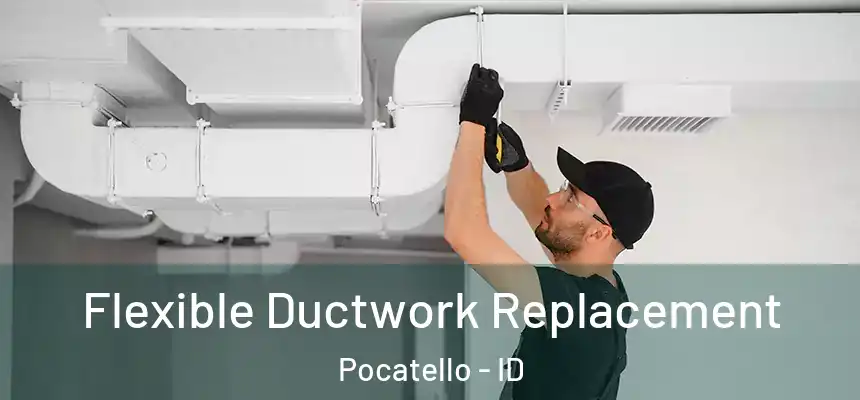  Flexible Ductwork Replacement Pocatello - ID