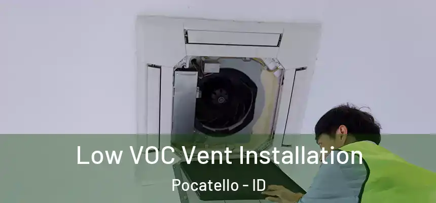  Low VOC Vent Installation Pocatello - ID