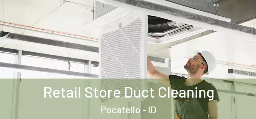  Retail Store Duct Cleaning Pocatello - ID